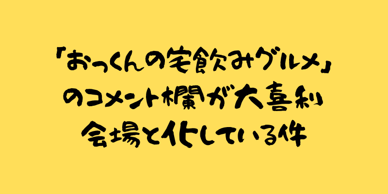 おっくんの宅飲みグルメ のコメント欄が大喜利会場と化している件