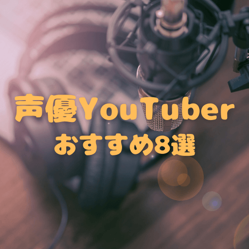 声優youtuberおすすめ8選 声優だからこその面白企画が満載
